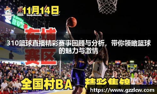 310篮球直播精彩赛事回顾与分析，带你领略篮球的魅力与激情