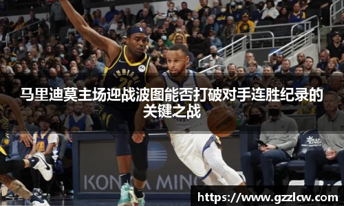 马里迪莫主场迎战波图能否打破对手连胜纪录的关键之战