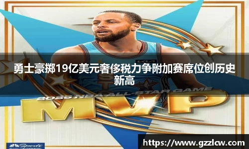 勇士豪掷19亿美元奢侈税力争附加赛席位创历史新高